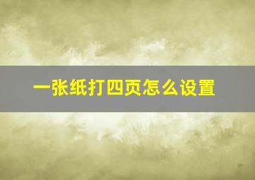 一张纸打四页怎么设置