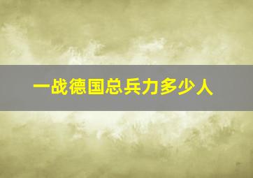 一战德国总兵力多少人