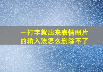 一打字就出来表情图片的输入法怎么删除不了