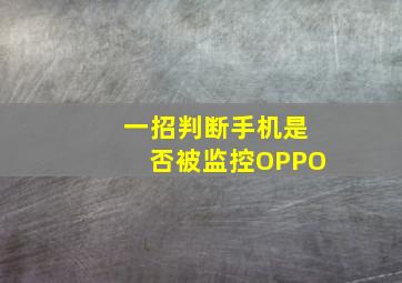 一招判断手机是否被监控OPPO