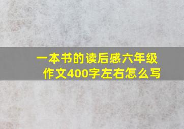 一本书的读后感六年级作文400字左右怎么写