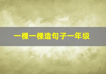 一棵一棵造句子一年级