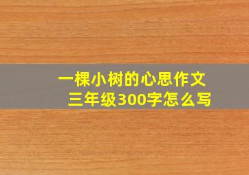 一棵小树的心思作文三年级300字怎么写