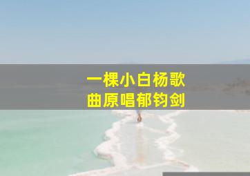 一棵小白杨歌曲原唱郁钧剑