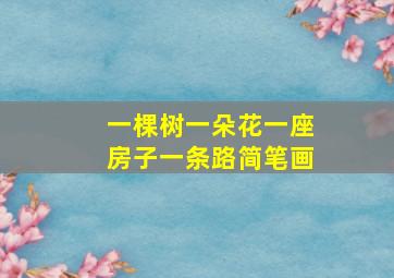 一棵树一朵花一座房子一条路简笔画