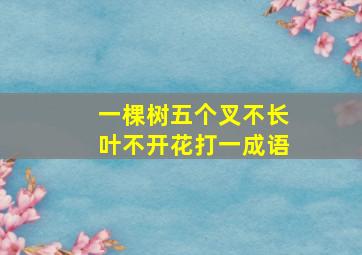 一棵树五个叉不长叶不开花打一成语