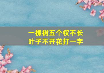 一棵树五个杈不长叶子不开花打一字