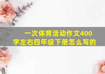 一次体育活动作文400字左右四年级下册怎么写的