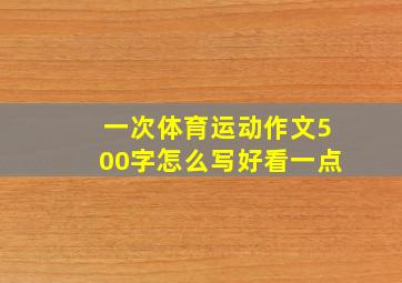 一次体育运动作文500字怎么写好看一点