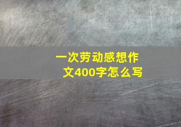 一次劳动感想作文400字怎么写