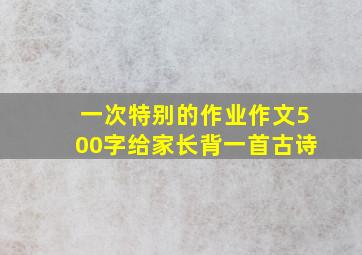 一次特别的作业作文500字给家长背一首古诗