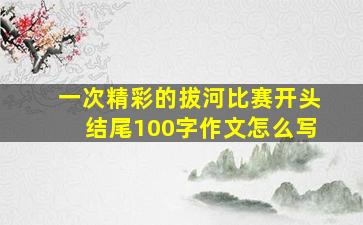 一次精彩的拔河比赛开头结尾100字作文怎么写