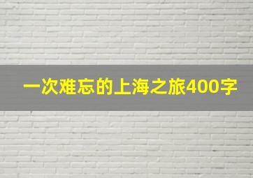 一次难忘的上海之旅400字