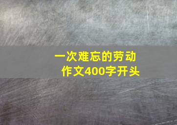 一次难忘的劳动作文400字开头