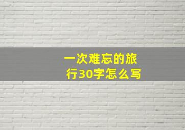 一次难忘的旅行30字怎么写