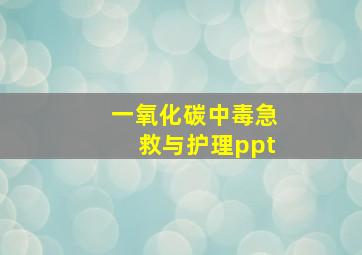 一氧化碳中毒急救与护理ppt