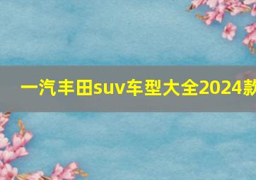 一汽丰田suv车型大全2024款