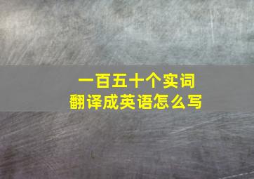 一百五十个实词翻译成英语怎么写