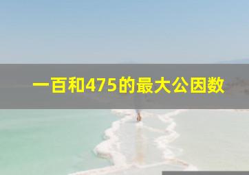 一百和475的最大公因数