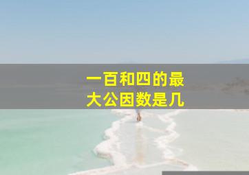 一百和四的最大公因数是几