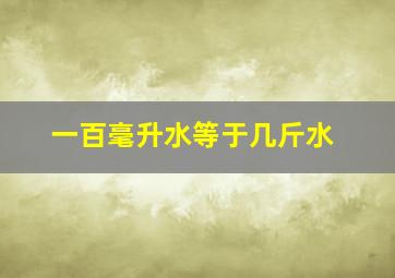 一百毫升水等于几斤水