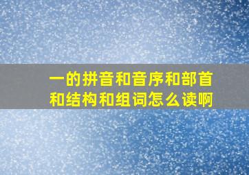 一的拼音和音序和部首和结构和组词怎么读啊