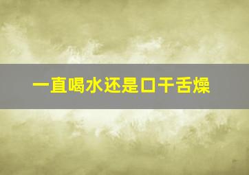 一直喝水还是口干舌燥