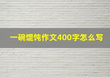 一碗馄饨作文400字怎么写