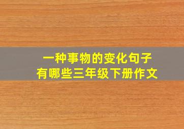 一种事物的变化句子有哪些三年级下册作文