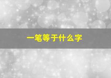 一笔等于什么字