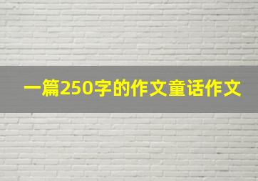 一篇250字的作文童话作文