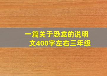 一篇关于恐龙的说明文400字左右三年级