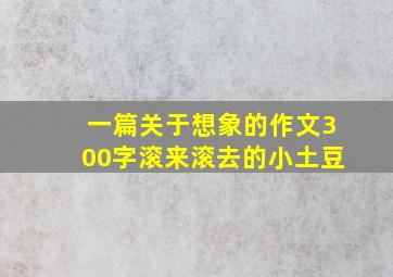 一篇关于想象的作文300字滚来滚去的小土豆