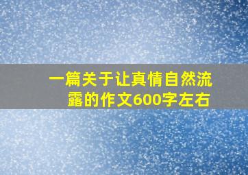 一篇关于让真情自然流露的作文600字左右