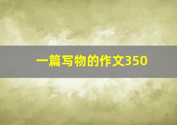 一篇写物的作文350