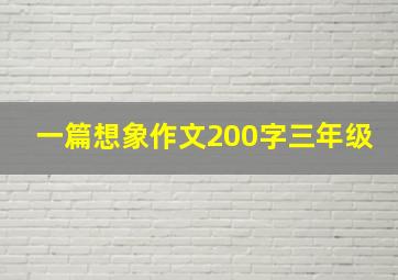 一篇想象作文200字三年级