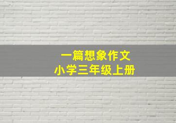 一篇想象作文小学三年级上册