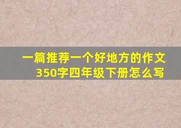 一篇推荐一个好地方的作文350字四年级下册怎么写