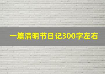 一篇清明节日记300字左右