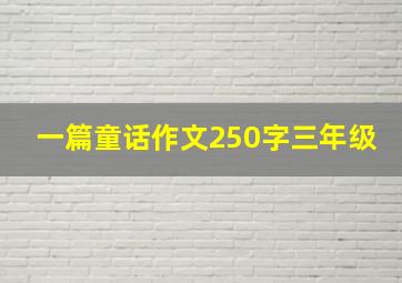 一篇童话作文250字三年级