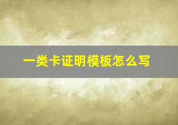 一类卡证明模板怎么写