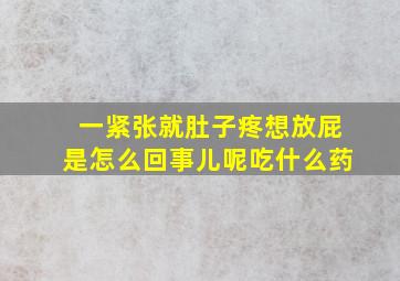 一紧张就肚子疼想放屁是怎么回事儿呢吃什么药