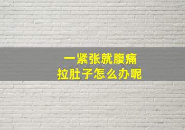 一紧张就腹痛拉肚子怎么办呢