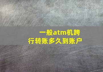 一般atm机跨行转账多久到账户