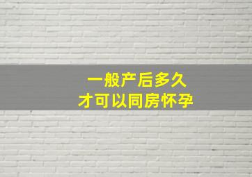 一般产后多久才可以同房怀孕