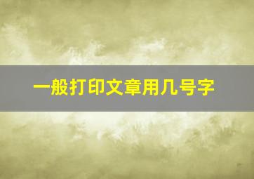 一般打印文章用几号字