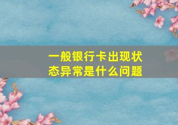 一般银行卡出现状态异常是什么问题