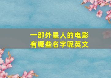 一部外星人的电影有哪些名字呢英文