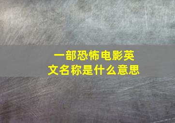 一部恐怖电影英文名称是什么意思