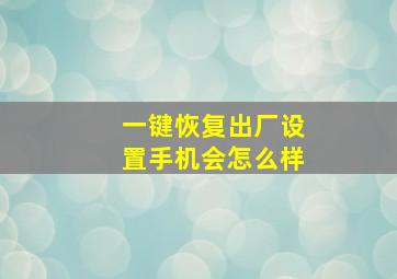 一键恢复出厂设置手机会怎么样